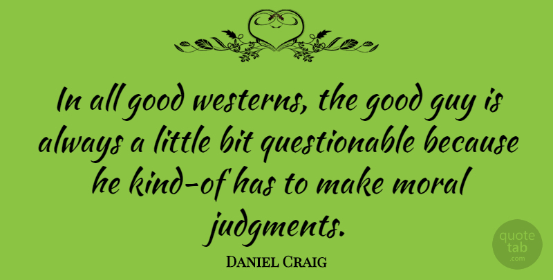 Daniel Craig Quote About Guy, Littles, Moral: In All Good Westerns The...