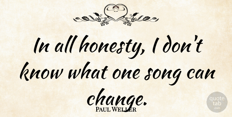 Paul Weller Quote About Song, Honesty, Knows: In All Honesty I Dont...