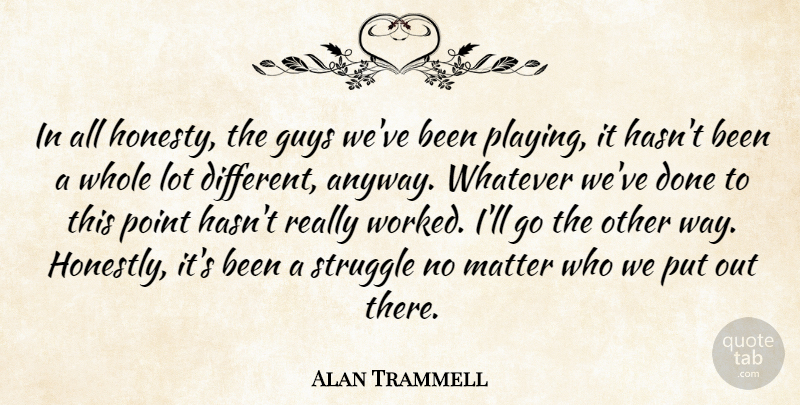 Alan Trammell Quote About Guys, Matter, Point, Struggle, Whatever: In All Honesty The Guys...