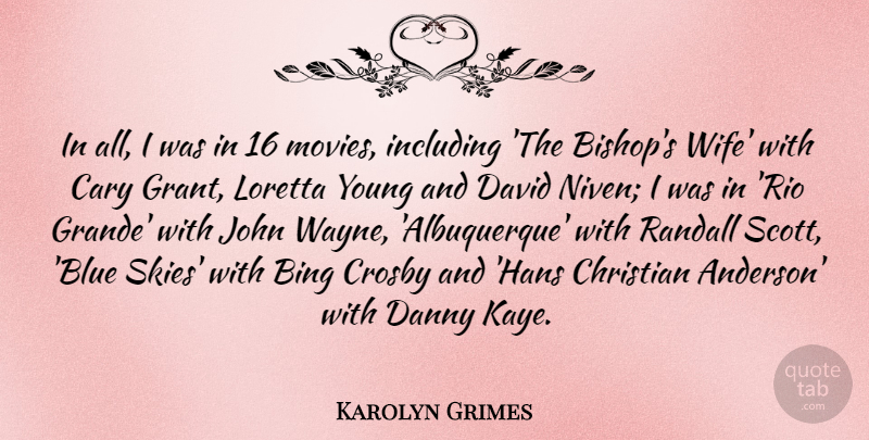 Karolyn Grimes Quote About Bing, Danny, David, Including, John: In All I Was In...