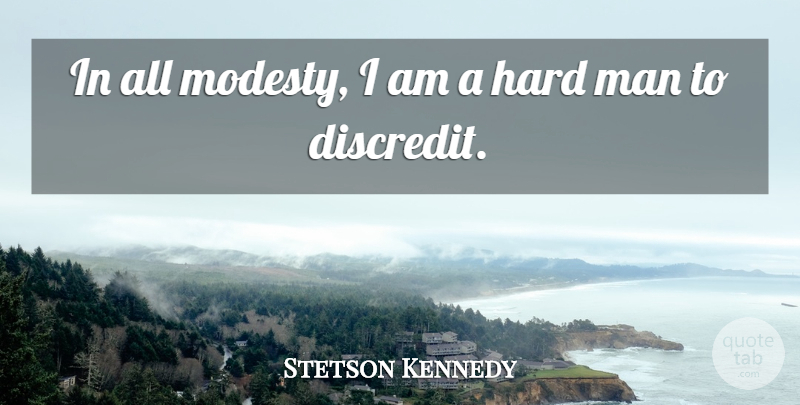 Stetson Kennedy Quote About Hard, Man: In All Modesty I Am...