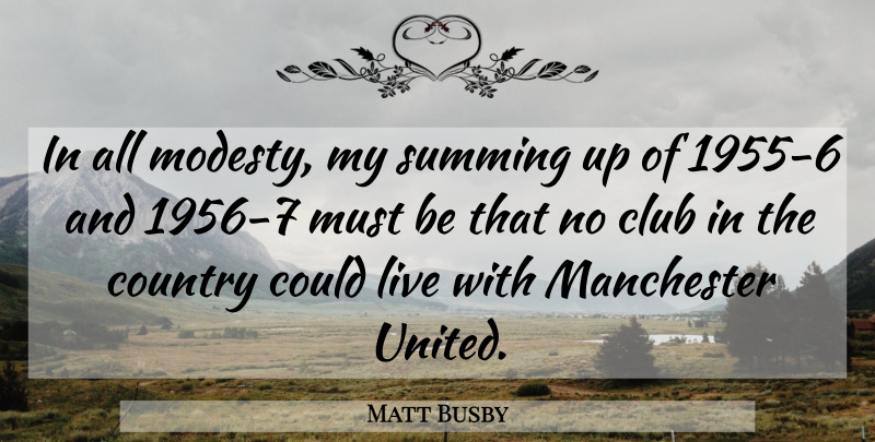 Matt Busby Quote About Country, Clubs, Modesty: In All Modesty My Summing...