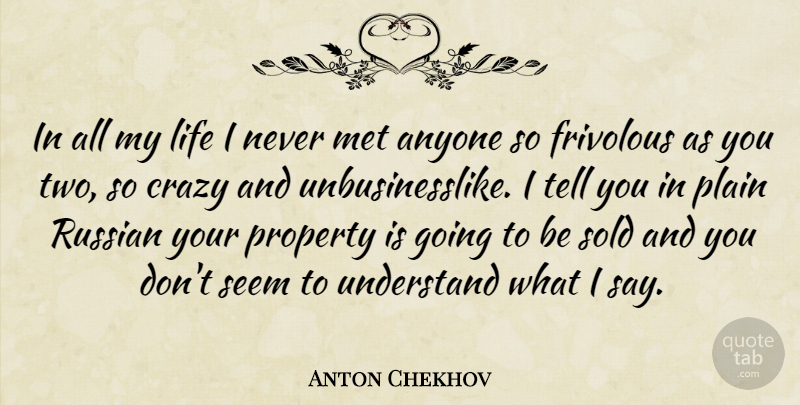 Anton Chekhov Quote About Crazy, Two, Mets: In All My Life I...