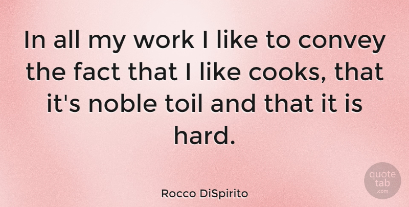 Rocco DiSpirito Quote About Noble, Facts, Toil: In All My Work I...