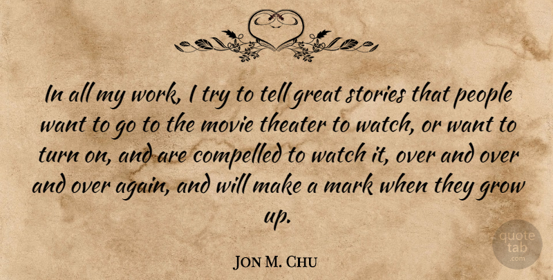 Jon M. Chu Quote About Growing Up, People, Trying: In All My Work I...
