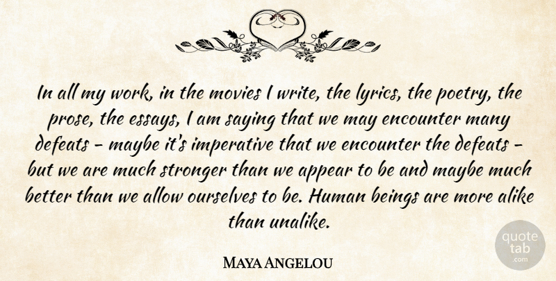 Maya Angelou Quote About Alike, Allow, Appear, Beings, Defeats: In All My Work In...