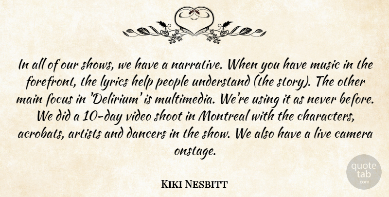 Kiki Nesbitt Quote About Artists, Camera, Dancers, Focus, Help: In All Of Our Shows...
