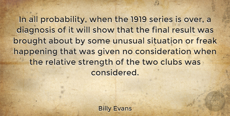 Billy Evans Quote About Brought, Clubs, Diagnosis, Final, Freak: In All Probability When The...
