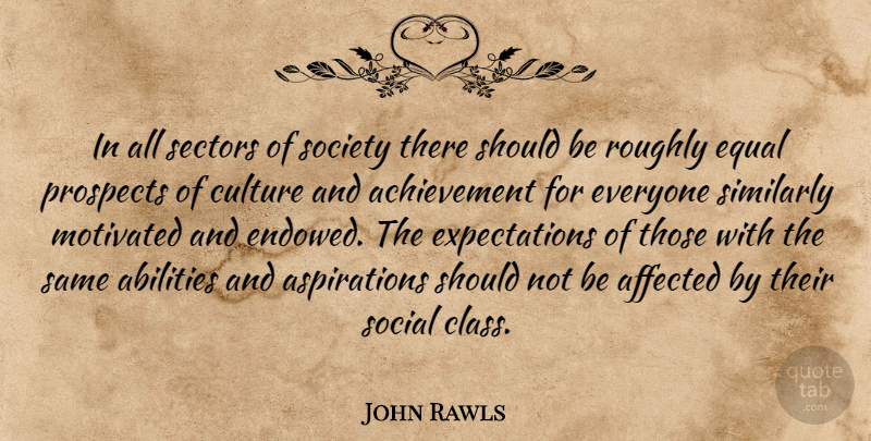 John Rawls Quote About Class, Expectations, Achievement: In All Sectors Of Society...