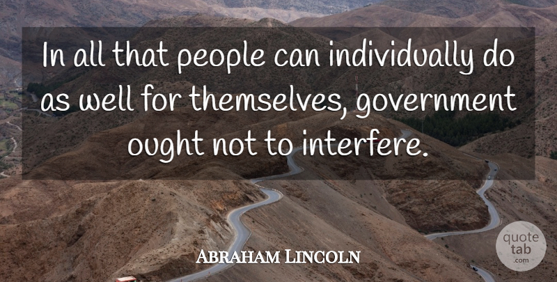 Abraham Lincoln Quote About Government, Ought, People: In All That People Can...