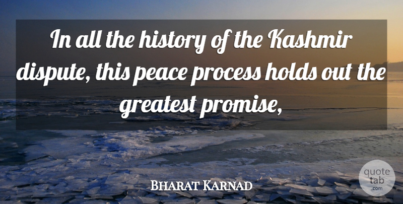 Bharat Karnad Quote About Greatest, History, Holds, Peace, Process: In All The History Of...