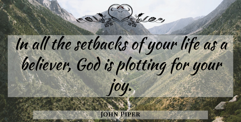 John Piper Quote About Joy, Believer, Setback: In All The Setbacks Of...