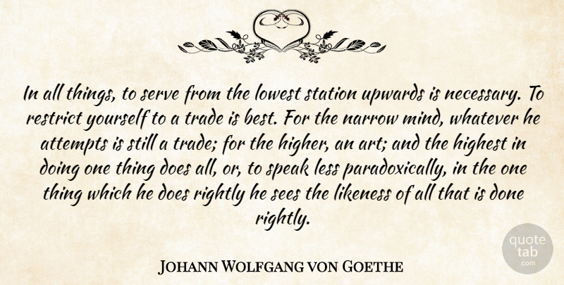 Johann Wolfgang von Goethe Quote About Art, Speak Less, Mind: In All Things To Serve...