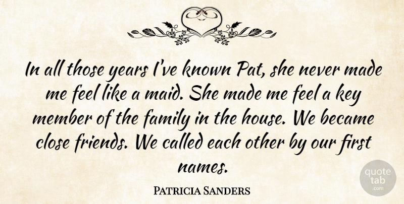 Patricia Sanders Quote About Became, Close, Family, Key, Known: In All Those Years Ive...