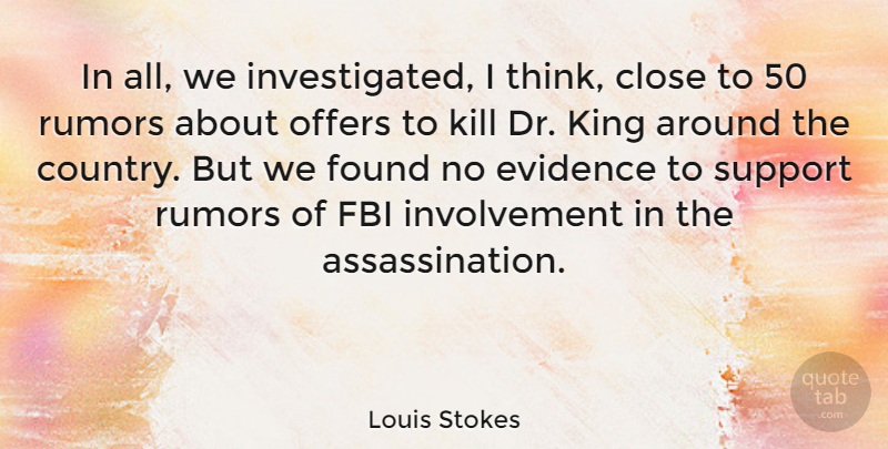 Louis Stokes Quote About Country, Kings, Thinking: In All We Investigated I...