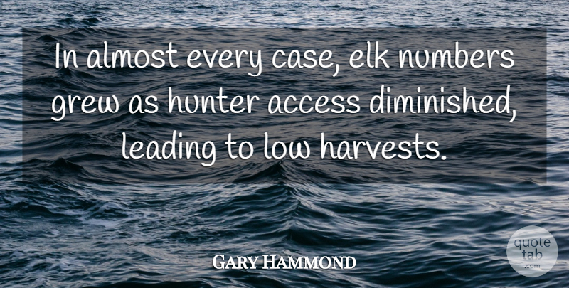 Gary Hammond Quote About Access, Almost, Grew, Hunter, Leading: In Almost Every Case Elk...