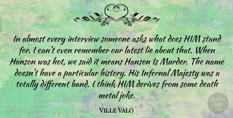 Ville Valo Quote About Lying, Mean, Thinking: In Almost Every Interview Someone...