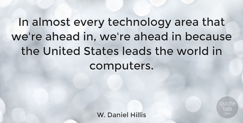 W. Daniel Hillis Quote About Almost, Area, Computers, Leads, States: In Almost Every Technology Area...
