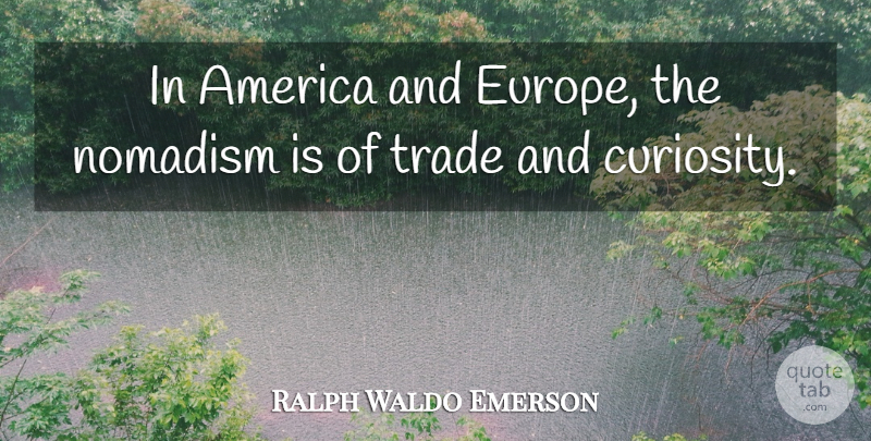 Ralph Waldo Emerson Quote About America, Europe, Curiosity: In America And Europe The...
