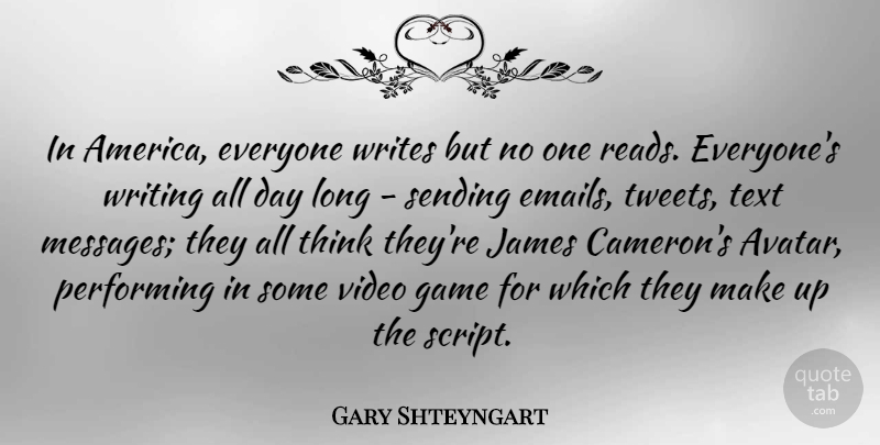 Gary Shteyngart Quote About James, Performing, Sending, Writes: In America Everyone Writes But...