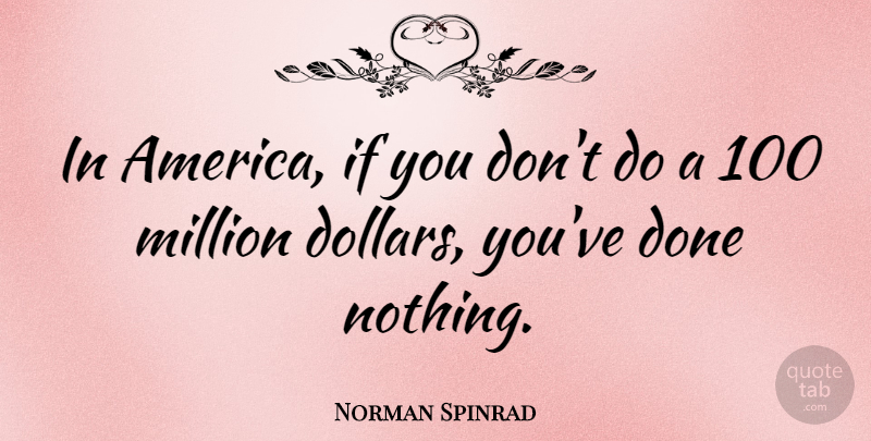 Norman Spinrad Quote About America, Done, Dollars: In America If You Dont...