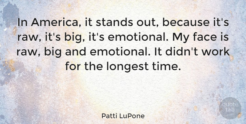 Patti LuPone Quote About Emotional, America, Faces: In America It Stands Out...