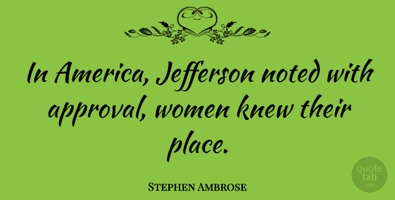 Stephen Ambrose Quote About America, Appreciate, Approval: In America Jefferson Noted With...