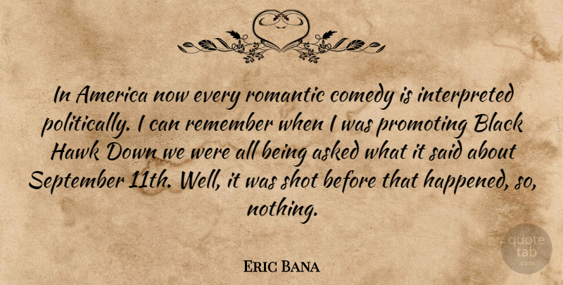 Eric Bana Quote About America, Black, September 11: In America Now Every Romantic...