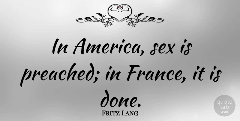 Fritz Lang Quote About Sex, America, France: In America Sex Is Preached...