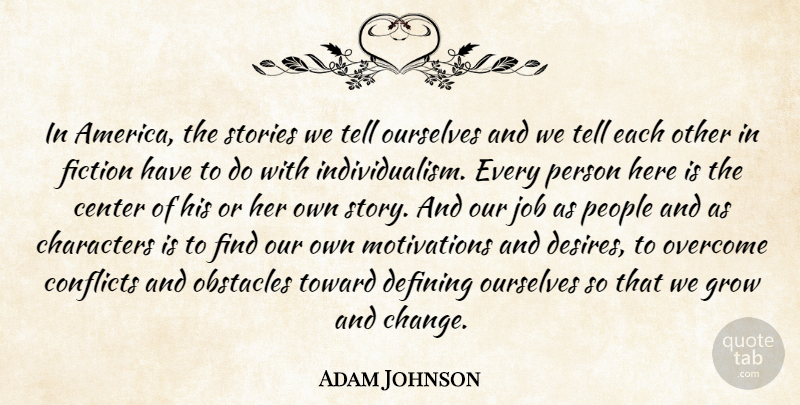 Adam Johnson Quote About Jobs, Motivation, Character: In America The Stories We...