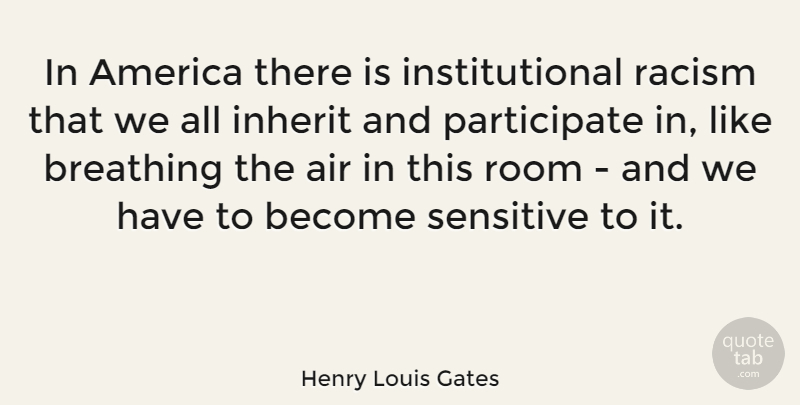 Henry Louis Gates Quote About Breathing, America, Air: In America There Is Institutional...