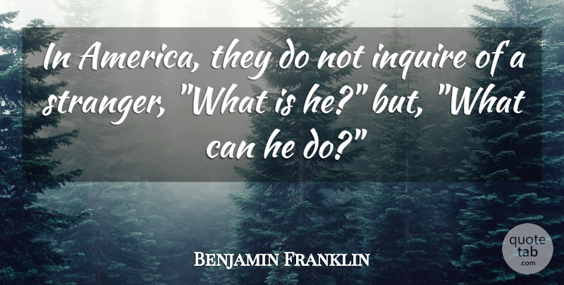 Benjamin Franklin Quote About America, Stranger, Miscellaneous: In America They Do Not...