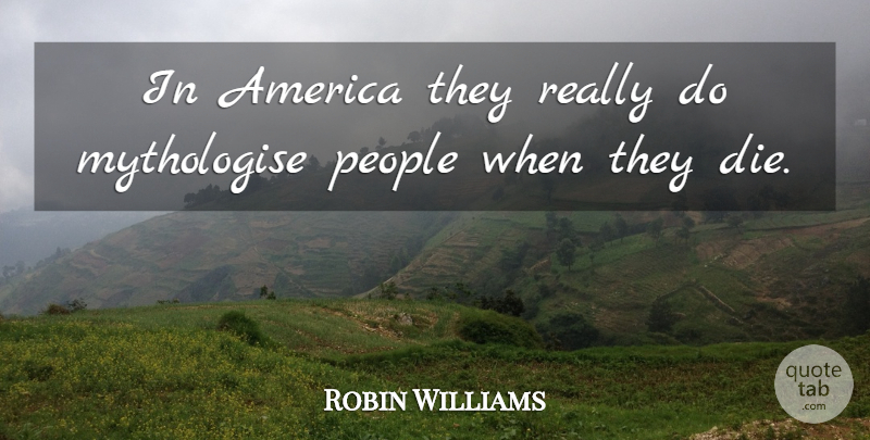 Robin Williams Quote About America, People: In America They Really Do...