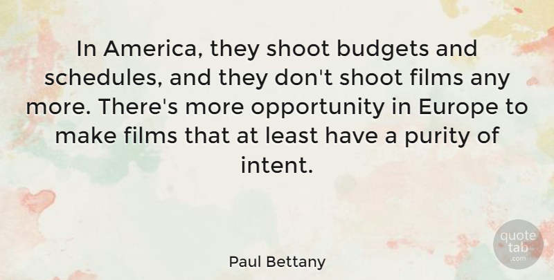 Paul Bettany Quote About Opportunity, Europe, America: In America They Shoot Budgets...