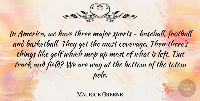 Maurice Greene Quote About Bottom, Football, Golf, Major, Sports: In America We Have Three...