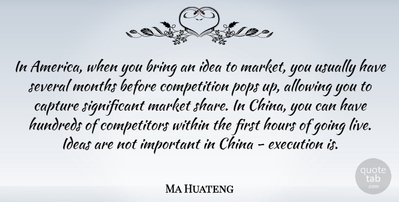 Ma Huateng Quote About Allowing, Bring, Capture, China, Competition: In America When You Bring...