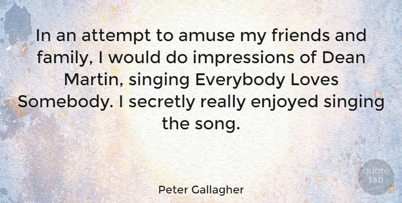 Peter Gallagher Quote About Song, Singing, Family And Friends: In An Attempt To Amuse...