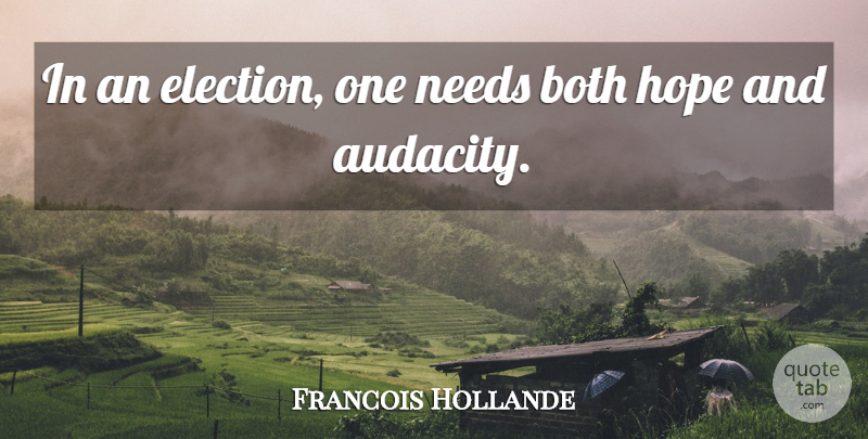 Francois Hollande Quote About Needs, Audacity, Election: In An Election One Needs...