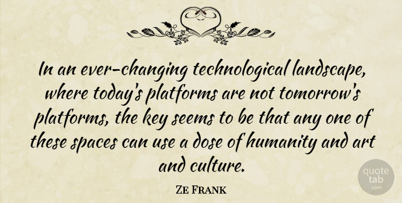 Ze Frank Quote About Art, Dose, Humanity, Key, Platforms: In An Ever Changing Technological...