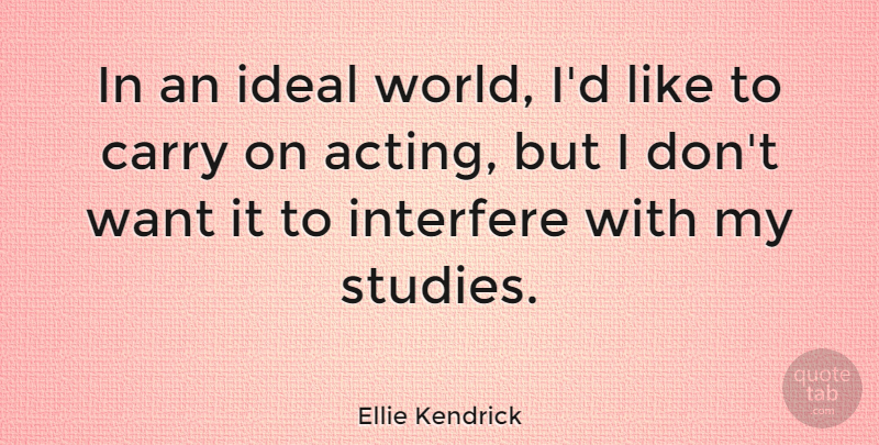 Ellie Kendrick Quote About Carry, Ideal, Interfere: In An Ideal World Id...