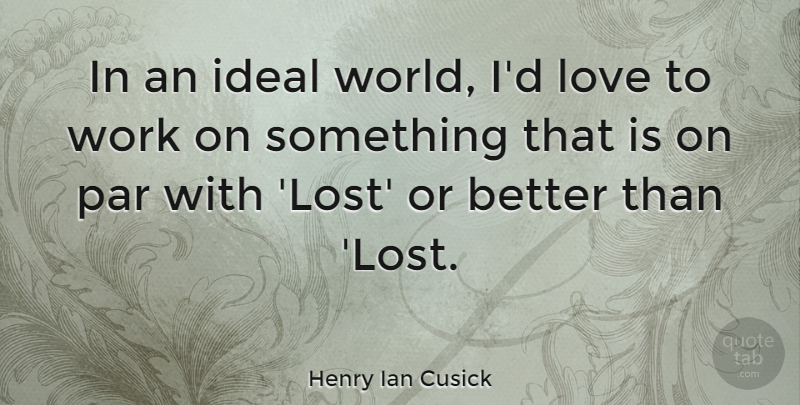 Henry Ian Cusick Quote About World, Lost, Ideal World: In An Ideal World Id...