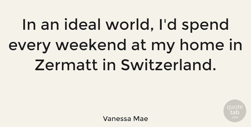 Vanessa Mae Quote About Home, Weekend, World: In An Ideal World Id...