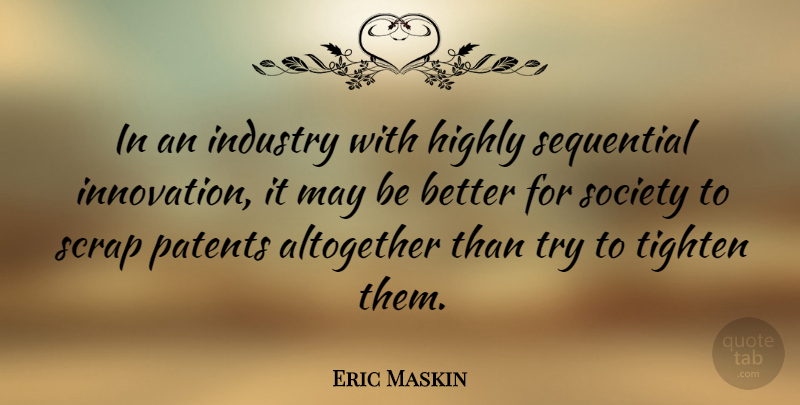 Eric Maskin Quote About Altogether, Highly, Industry, Patents, Scrap: In An Industry With Highly...