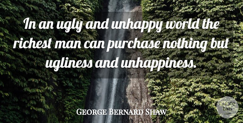 George Bernard Shaw Quote About Men, Unhappy, World: In An Ugly And Unhappy...
