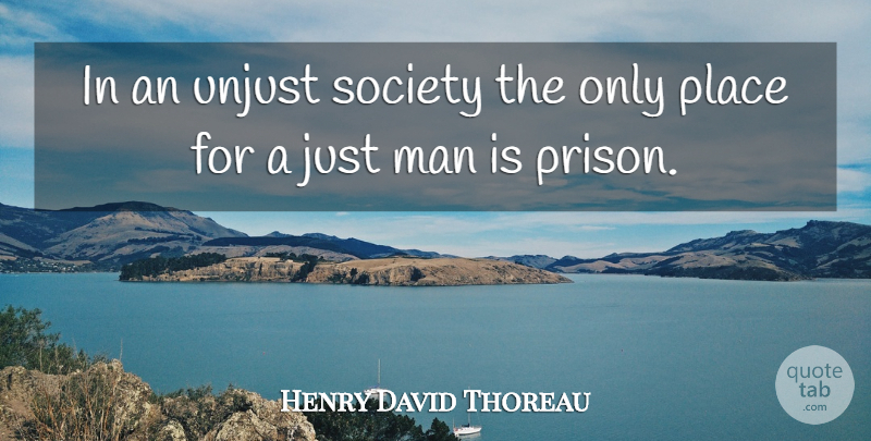 Henry David Thoreau Quote About Men, Unjust Society, Politics: In An Unjust Society The...