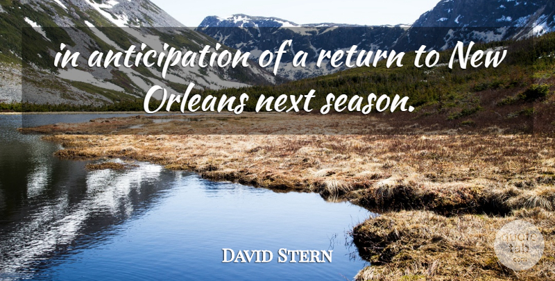David Stern Quote About Next, Orleans, Return: In Anticipation Of A Return...