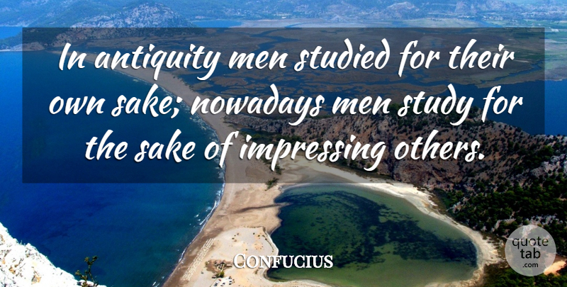Confucius Quote About Men, Sake, Study: In Antiquity Men Studied For...