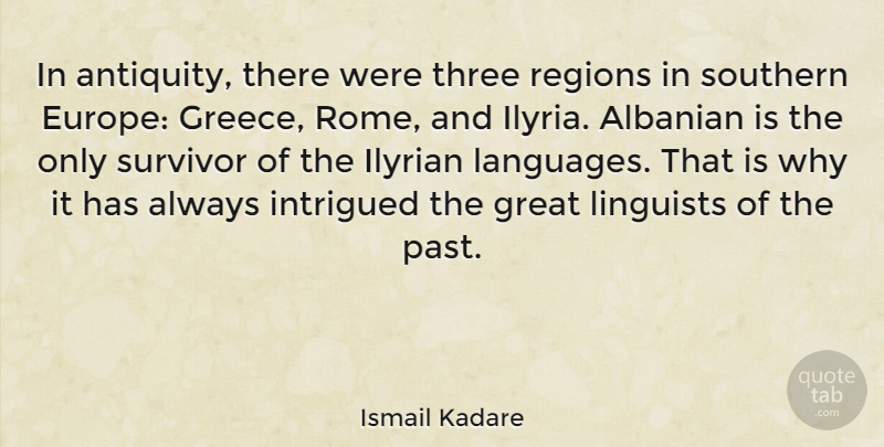 Ismail Kadare Quote About Great, Intrigued, Regions, Southern, Survivor: In Antiquity There Were Three...