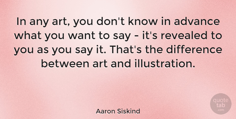 Aaron Siskind Quote About Photography, Art, Creativity: In Any Art You Dont...
