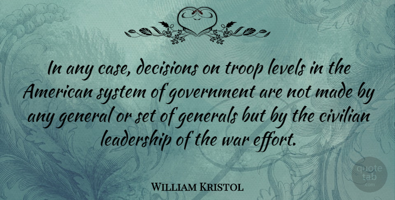 William Kristol Quote About Leadership, War, Government: In Any Case Decisions On...